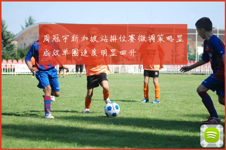 周冠宇新加坡站排位赛微调策略显成效单圈速度明显回升